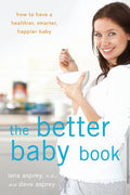 The Better Baby Book: A Guide for Healthier, Smarter, Happier Babies