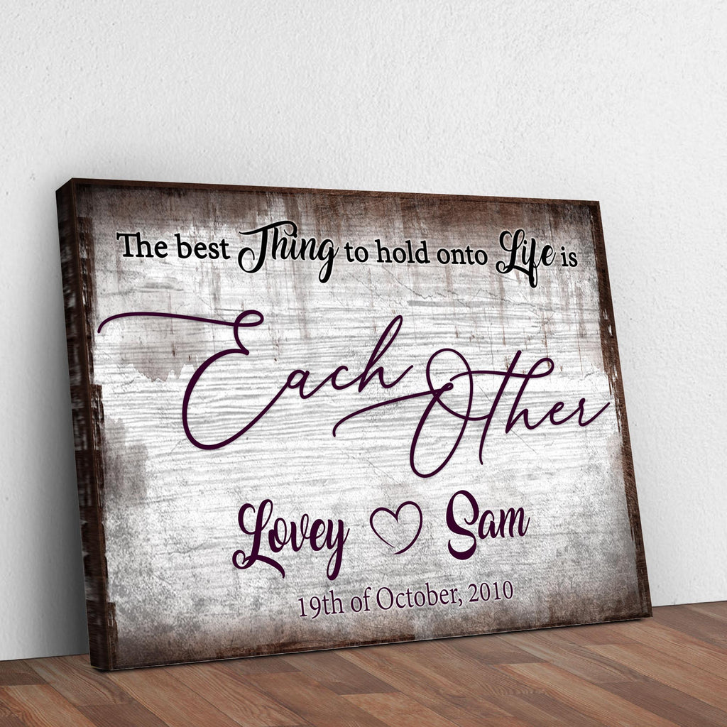 The Best Thing To Hold Onto Life Is Each Other Sign II