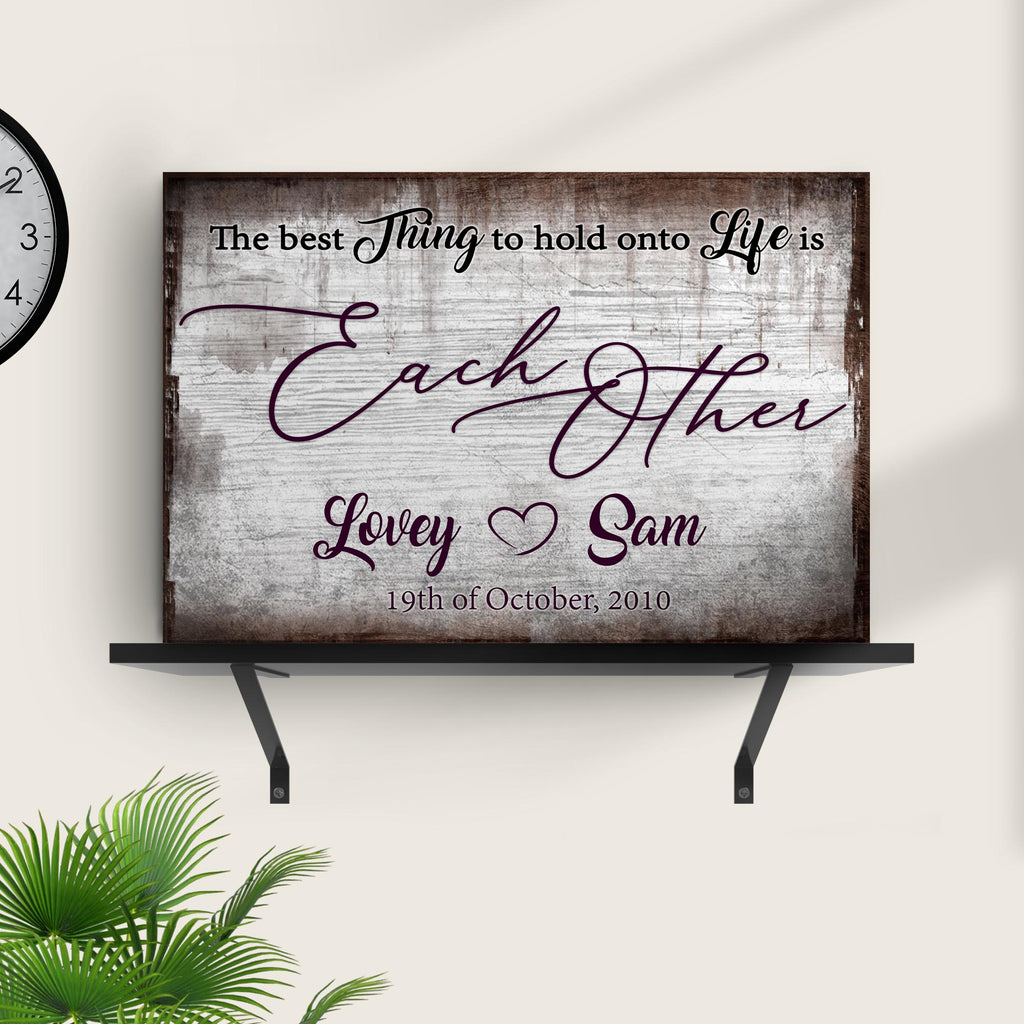 The Best Thing To Hold Onto Life Is Each Other Sign II