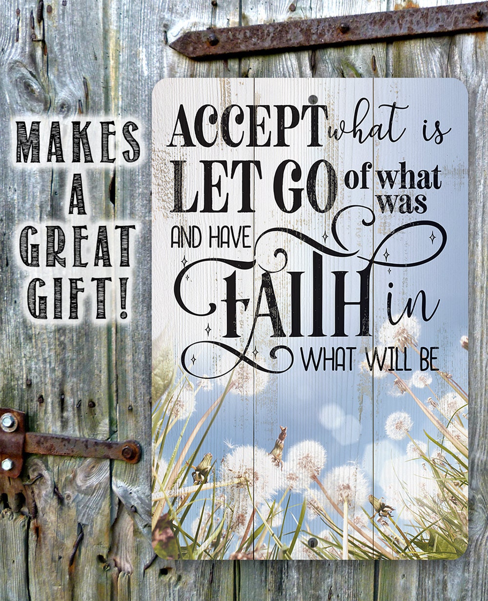 Accept What is Let Go of What Was and Have Faith in What Will Be - Metal Sign