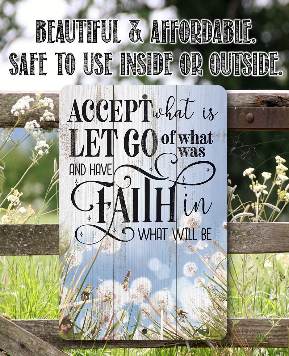 Accept What is Let Go of What Was and Have Faith in What Will Be - Metal Sign