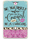 Be Yourself Unless You Can Be A Cowgirl Then Be A Cowgirl - Metal Sign