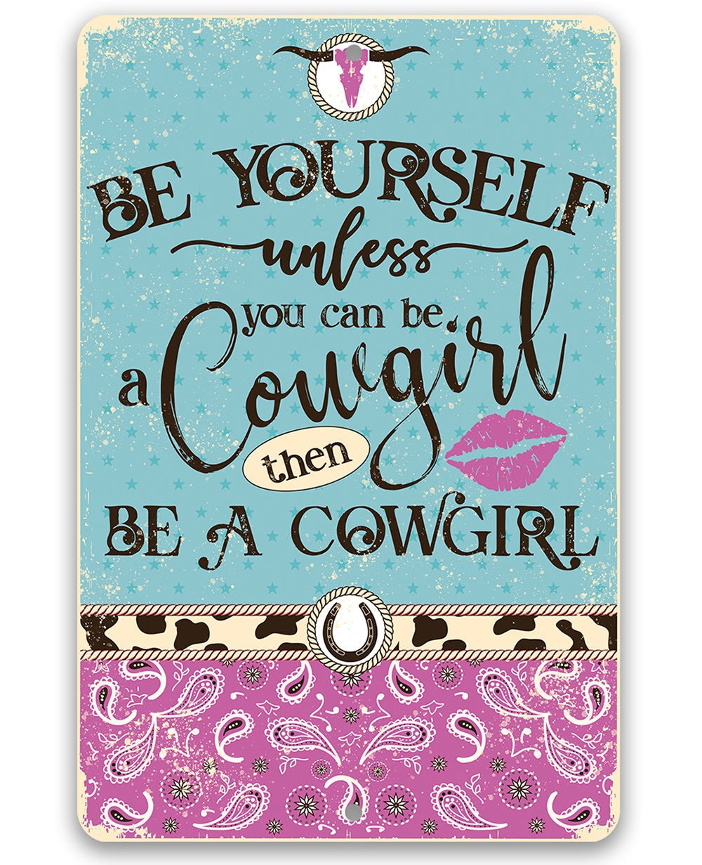 Be Yourself Unless You Can Be A Cowgirl Then Be A Cowgirl - Metal Sign