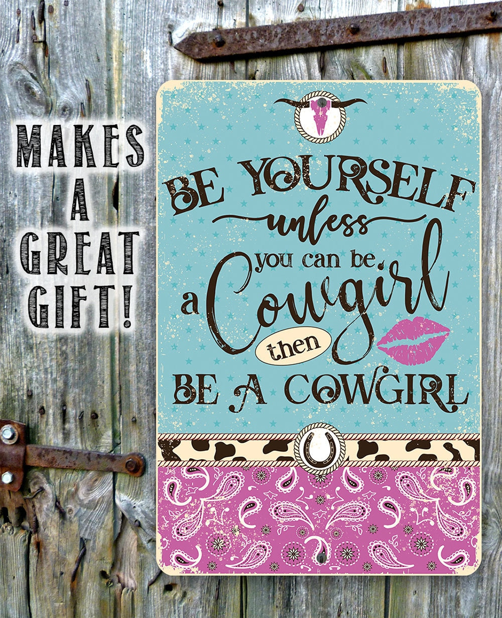 Be Yourself Unless You Can Be A Cowgirl Then Be A Cowgirl - Metal Sign