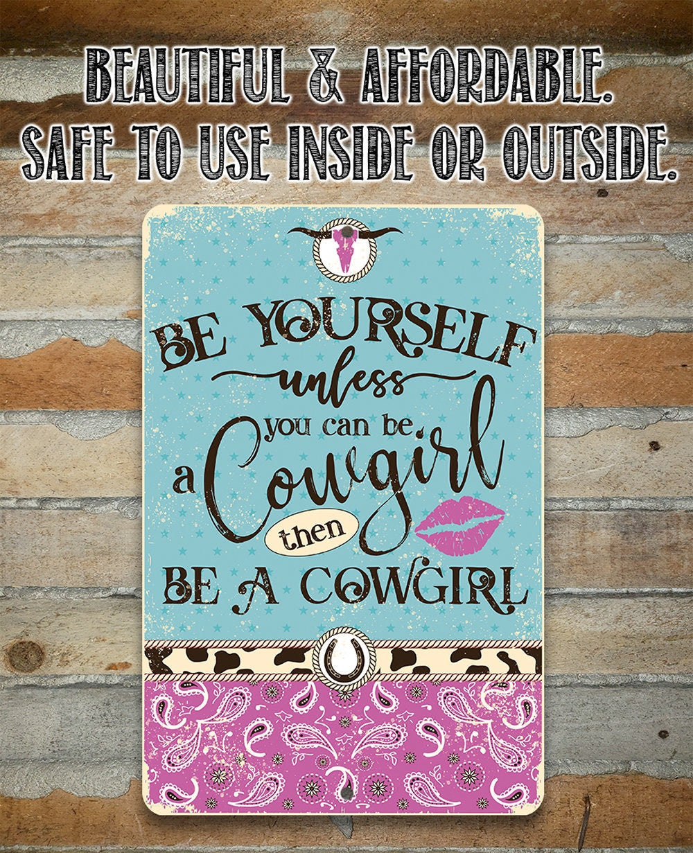 Be Yourself Unless You Can Be A Cowgirl Then Be A Cowgirl - Metal Sign