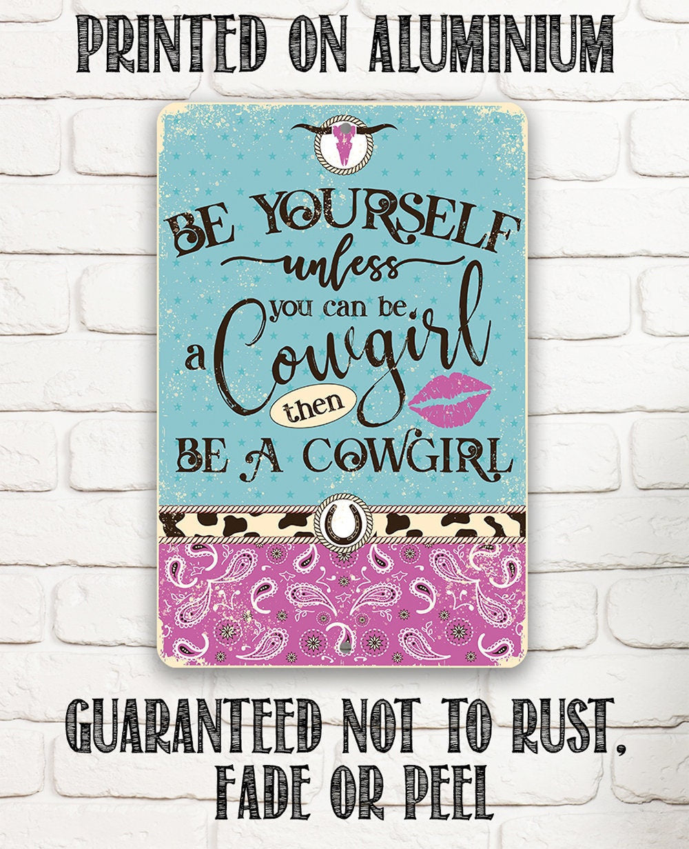 Be Yourself Unless You Can Be A Cowgirl Then Be A Cowgirl - Metal Sign