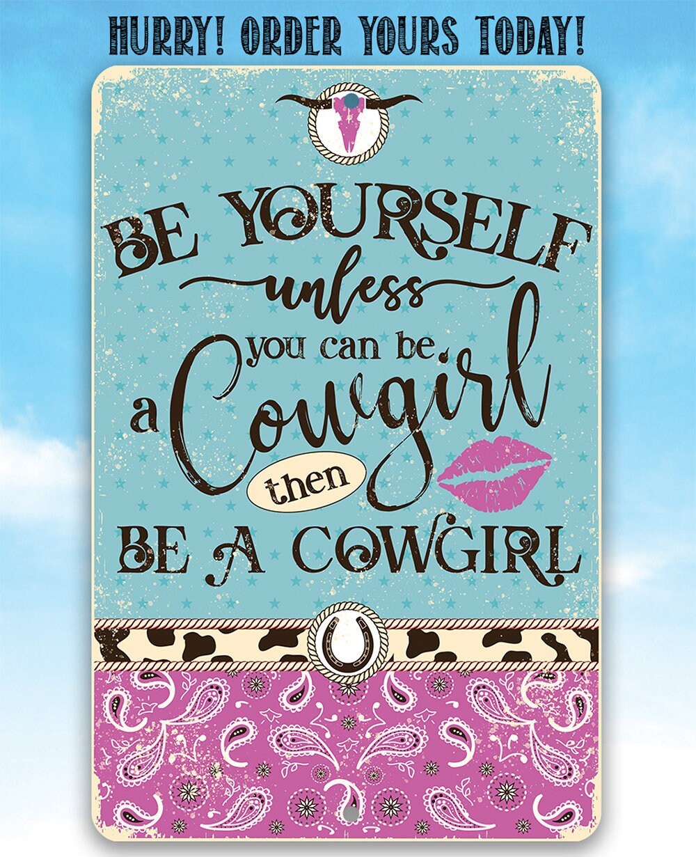 Be Yourself Unless You Can Be A Cowgirl Then Be A Cowgirl - Metal Sign