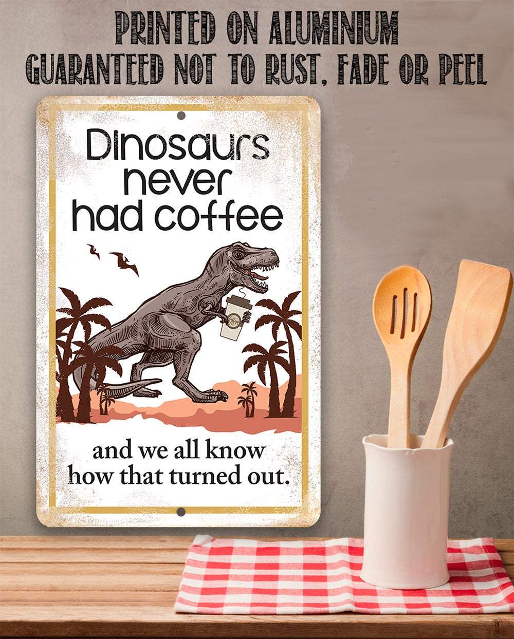 Dinosaurs Never Had Coffee - Metal Sign