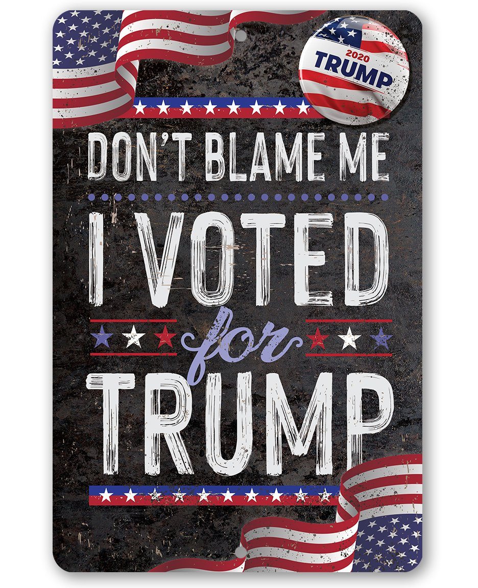 Don't Blame Me I Voted for Trump - Metal Sign