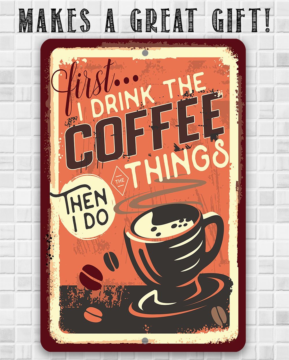 First I Drink The Coffee - Metal Sign