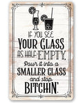 Glass as Half-Empty Pour it into a Smaller Glass - Metal Sign