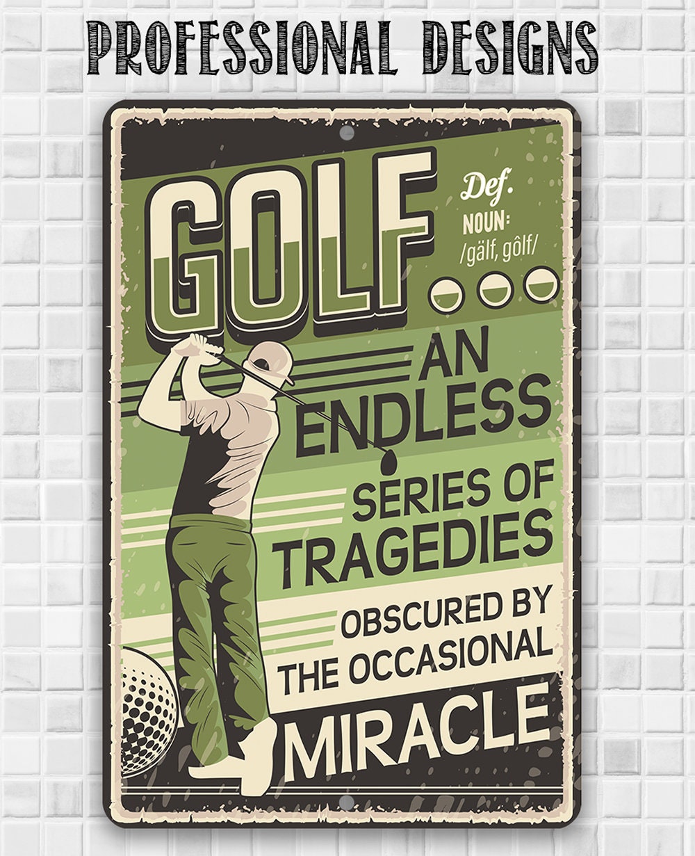 Golf An Endless Series of Tragedies Obscured By The Occasional Miracle - Metal Sign