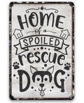 Home of A Spoiled Rescue Dog - Metal Sign