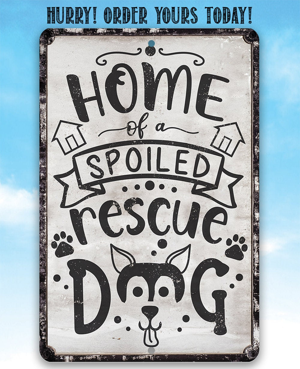 Home of A Spoiled Rescue Dog - Metal Sign