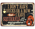 I Don't Have Ducks or a Row But I Have Squirrels - Metal Sign