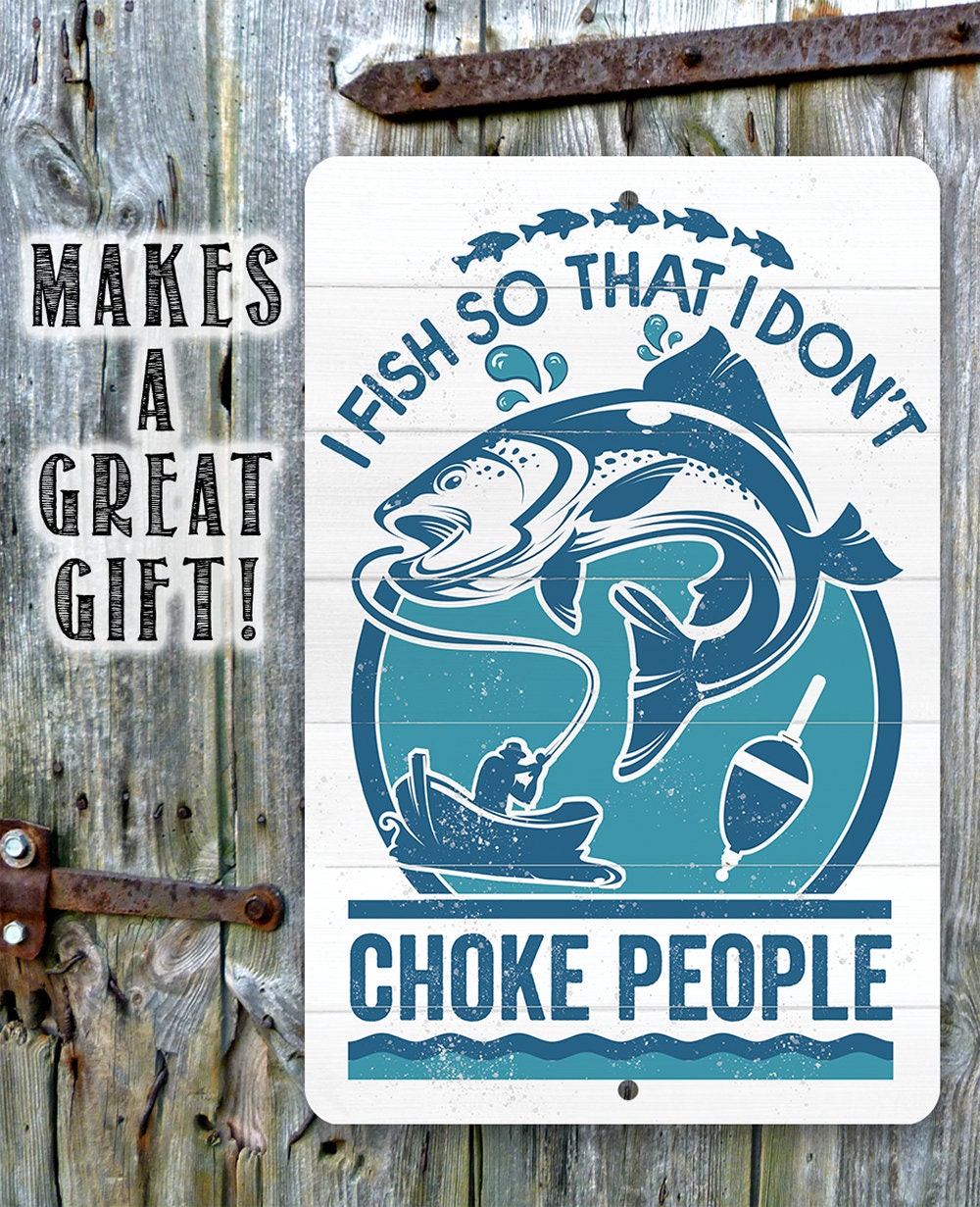 I Fish So That I Don't Choke People - Metal Sign