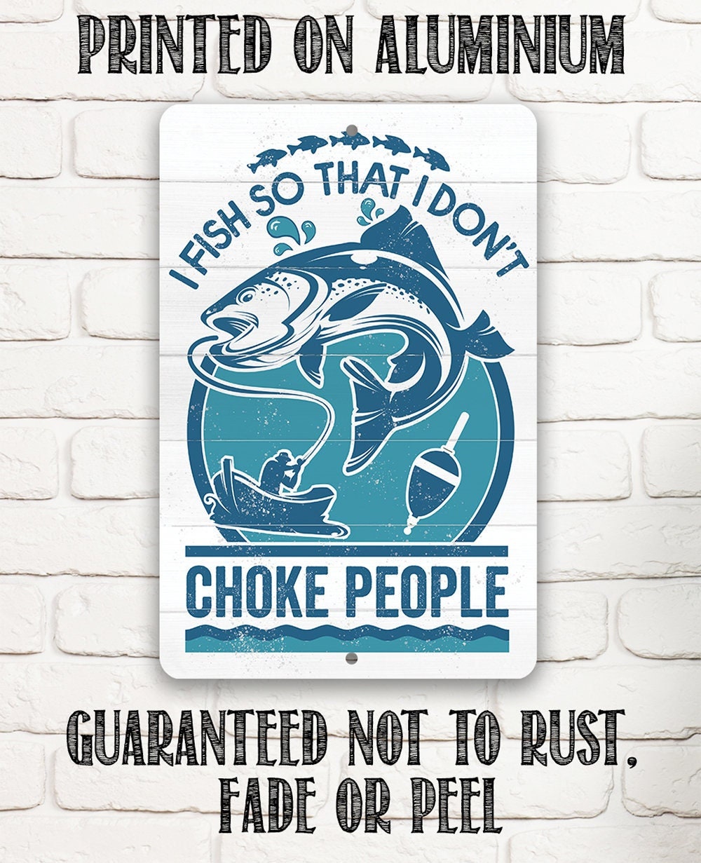 I Fish So That I Don't Choke People - Metal Sign