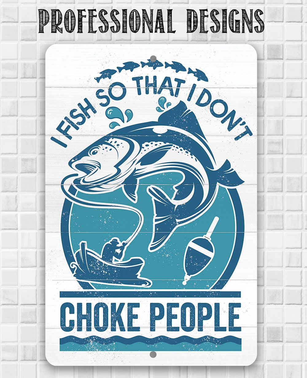 I Fish So That I Don't Choke People - Metal Sign
