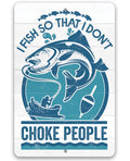 I Fish So That I Don't Choke People - Metal Sign