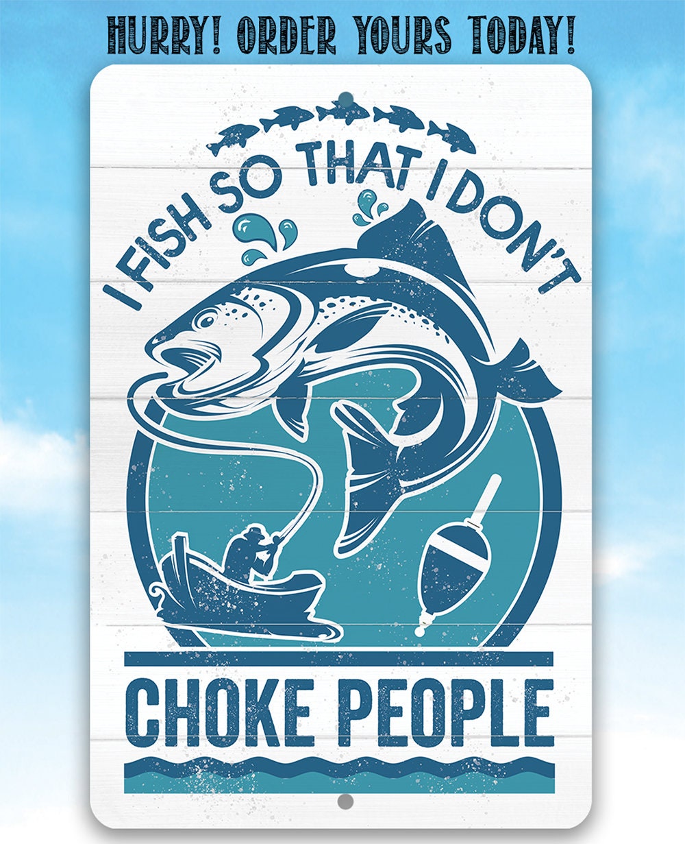 I Fish So That I Don't Choke People - Metal Sign