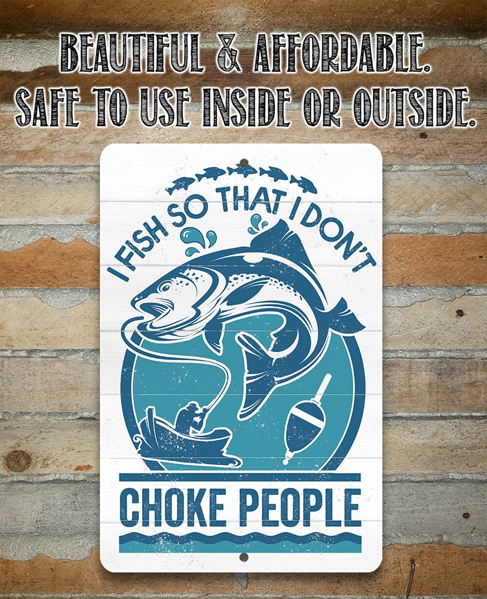 I Fish So That I Don't Choke People - Metal Sign