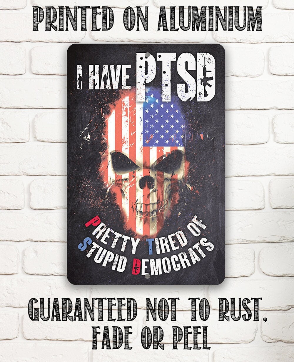 I Have PTSD (Pretty Tired of Stupid Democrats) - Metal Sign