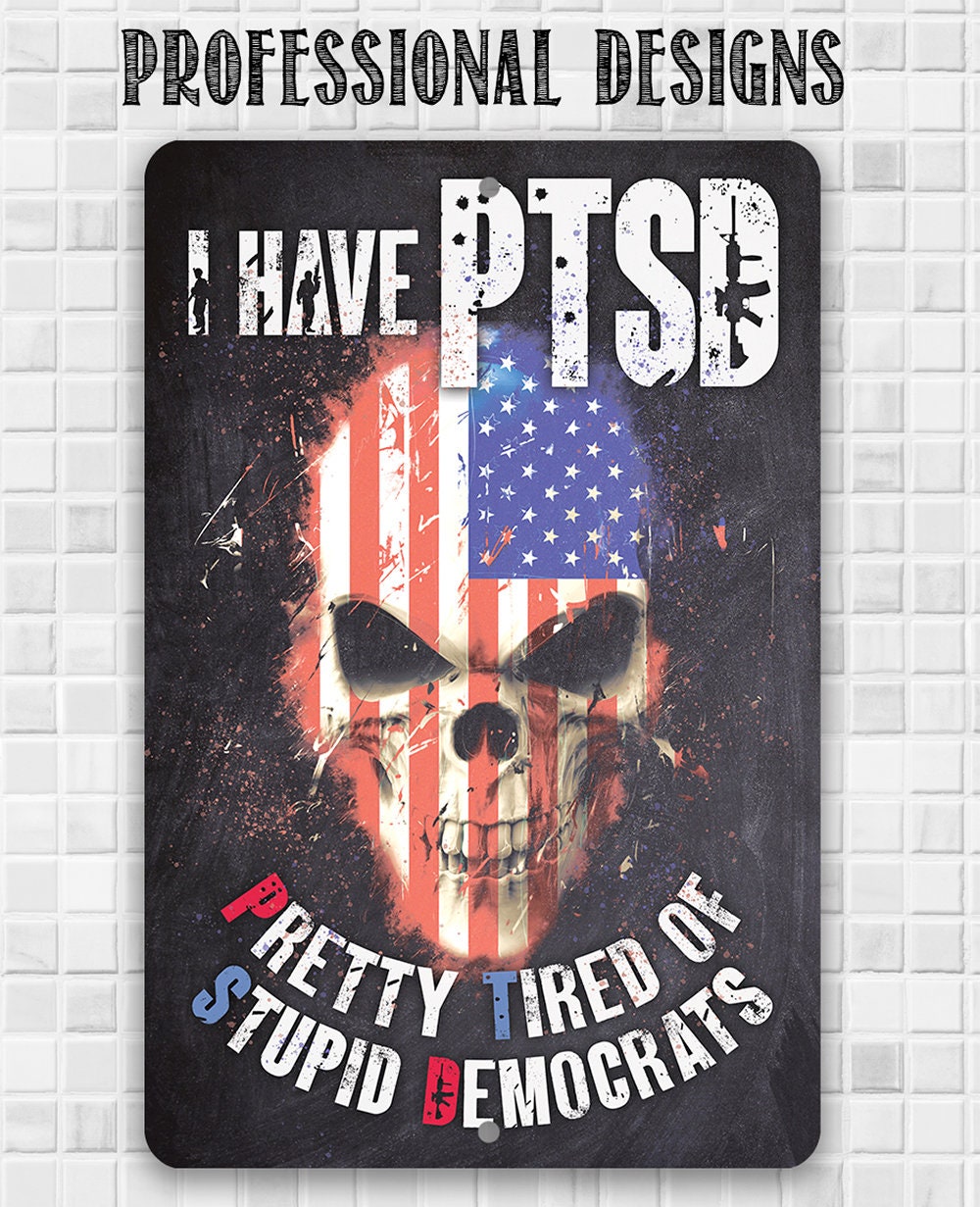 I Have PTSD (Pretty Tired of Stupid Democrats) - Metal Sign