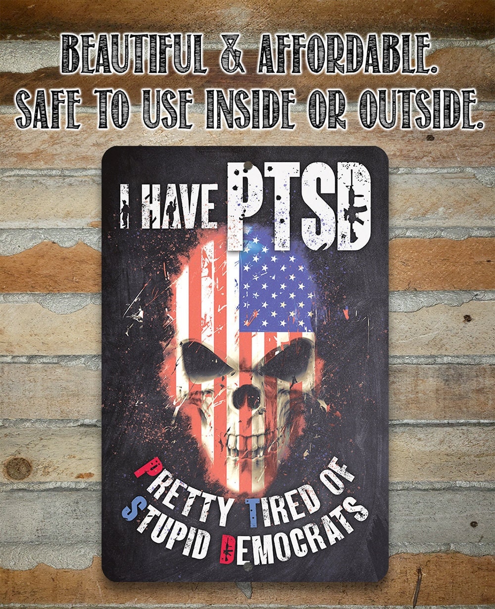 I Have PTSD (Pretty Tired of Stupid Democrats) - Metal Sign