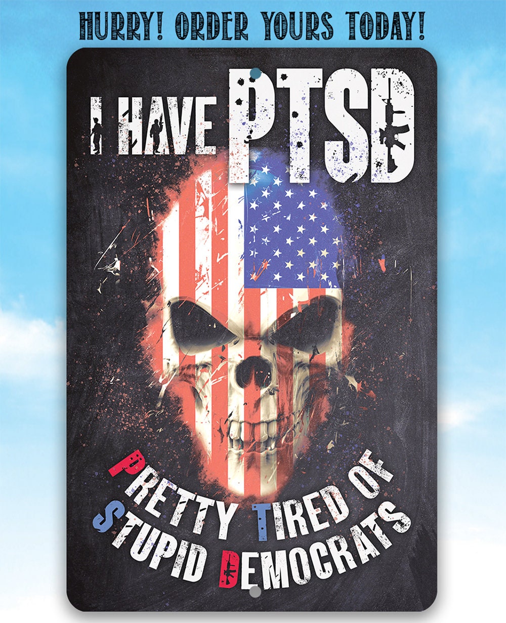 I Have PTSD (Pretty Tired of Stupid Democrats) - Metal Sign