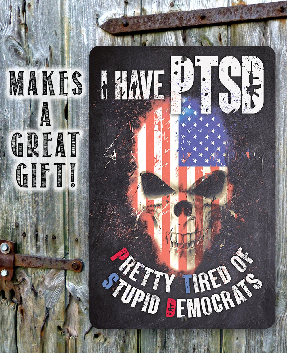 I Have PTSD (Pretty Tired of Stupid Democrats) - Metal Sign