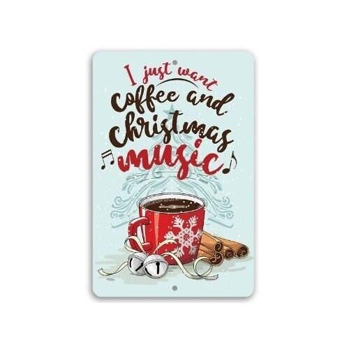 I Just Want Coffee and Christmas Music - Metal Sign