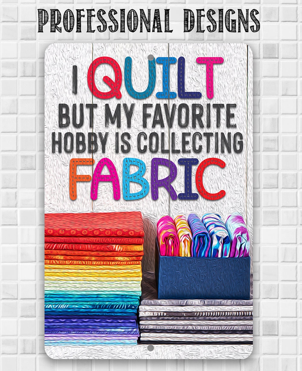 I Quilt But My Favorite Hobby is Collecting Fabric - Metal Sign