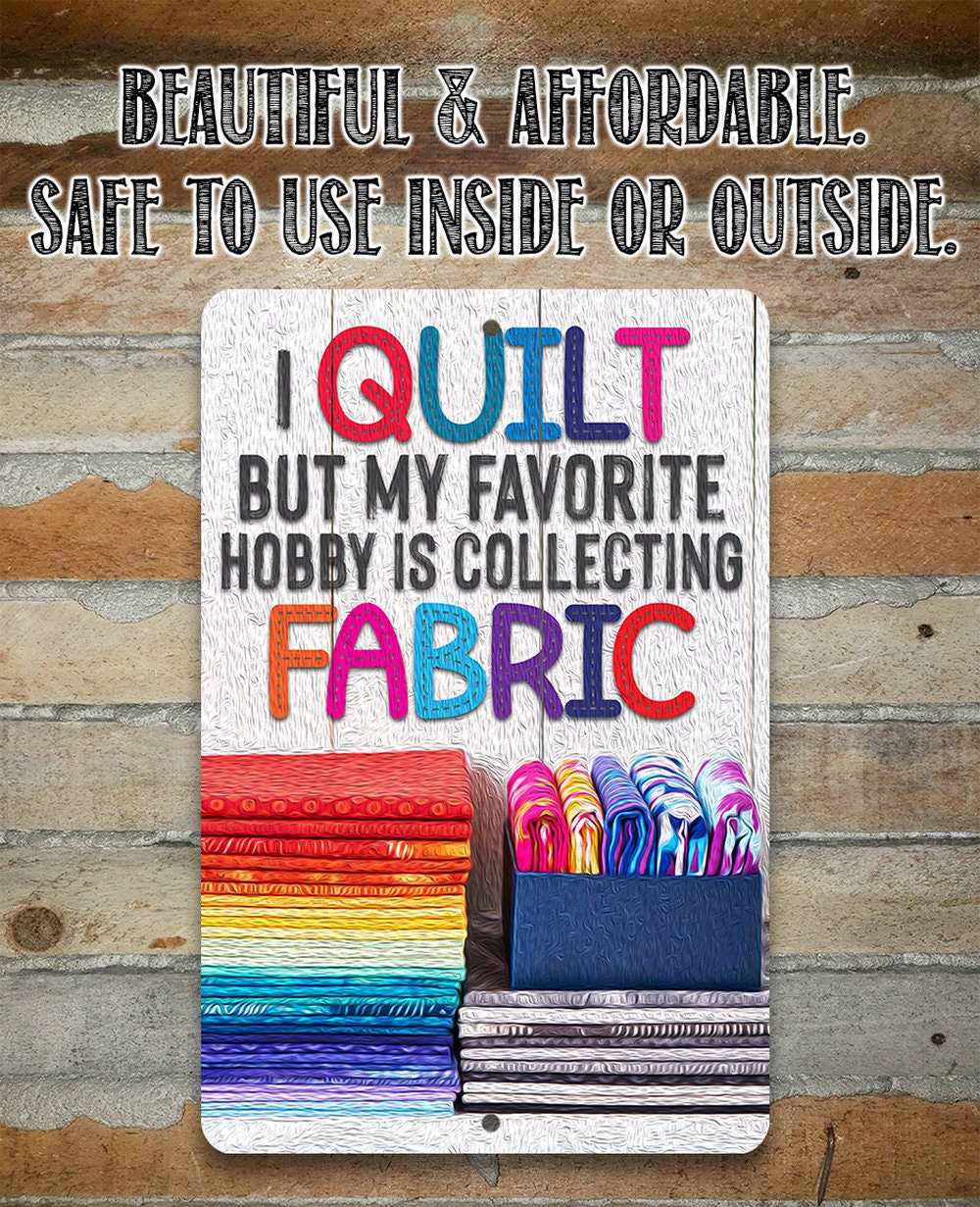 I Quilt But My Favorite Hobby is Collecting Fabric - Metal Sign