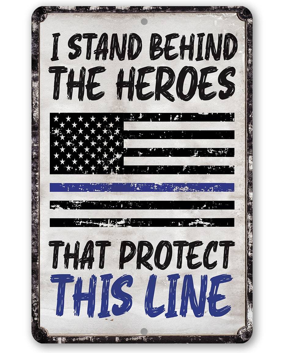 I Stand Behind The Heroes That Protect This Line - Metal Sign