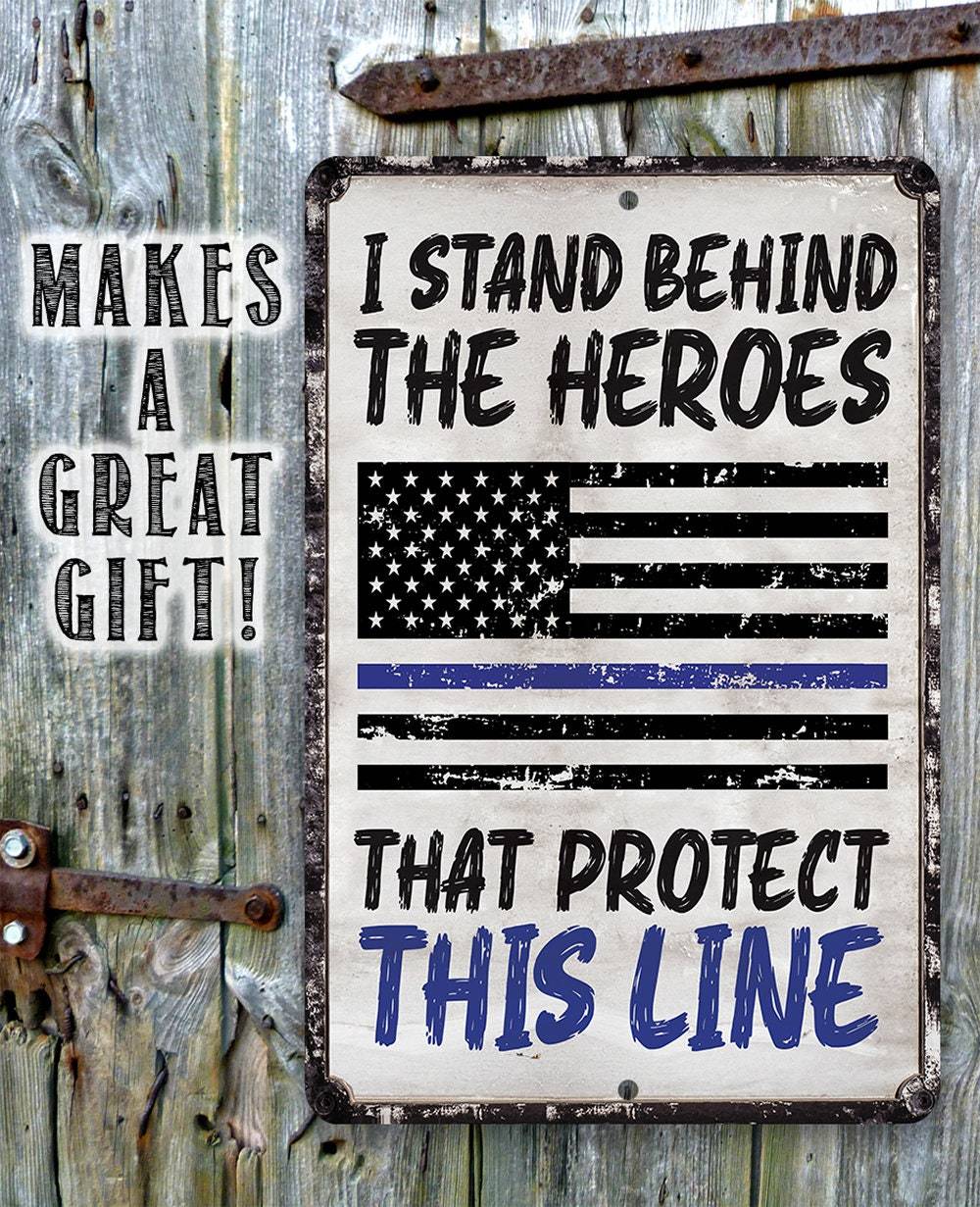 I Stand Behind The Heroes That Protect This Line - Metal Sign