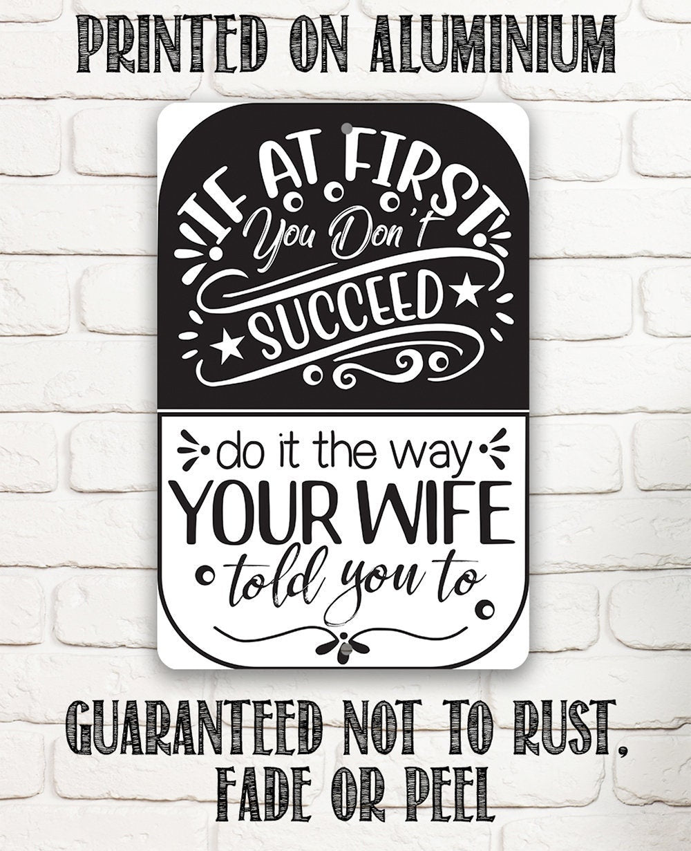 If At First You Don't Succeed, Do It The Way Your Wife Told You To - Metal Sign