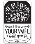 If At First You Don't Succeed, Do It The Way Your Wife Told You To - Metal Sign