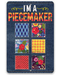 I'm a Piecemaker - Metal Sign