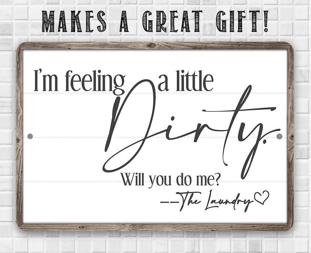 I'm Feeling A Little Dirty - Metal Sign