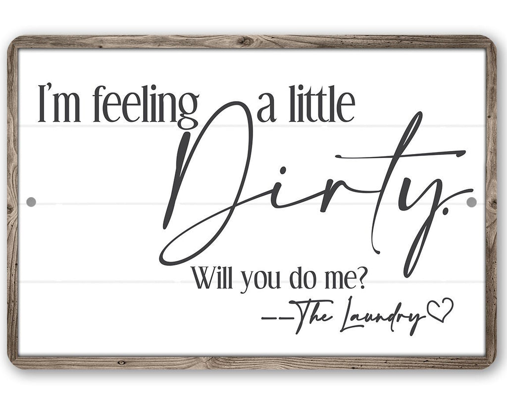 I'm Feeling A Little Dirty - Metal Sign