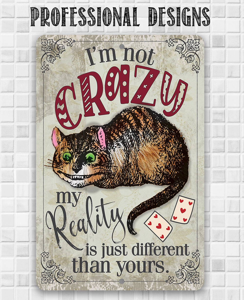 I'm Not Crazy, My Reality is Just Different Than Yours - Metal Sign