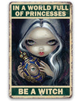 In A World Full Of Princesses, Be A Witch - Metal Sign