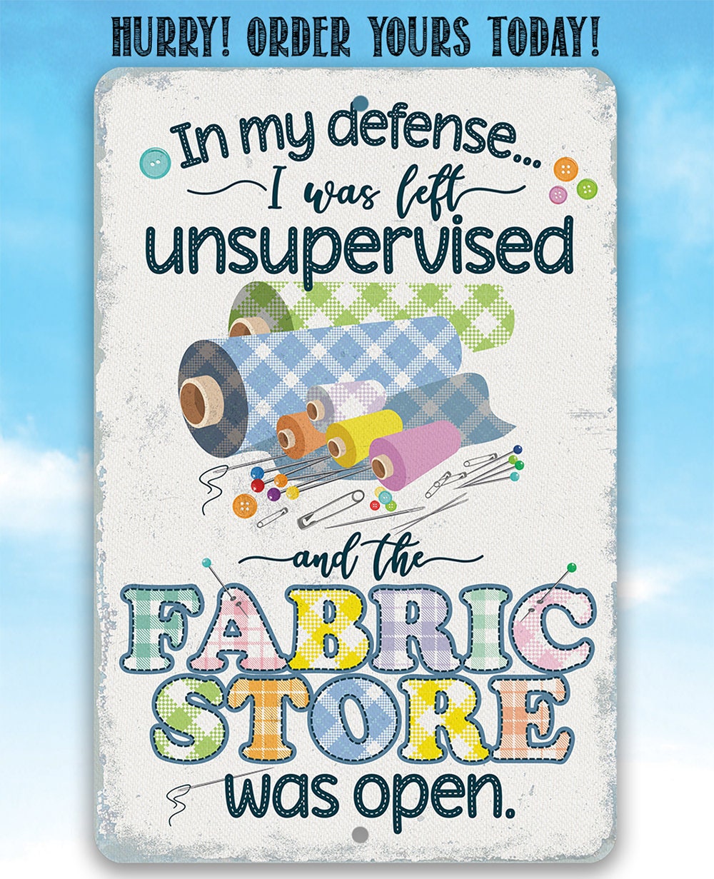 In My Defense, I Was Left Unsupervised and The Fabric Store Was Open - Metal Sign