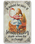 It Would Be Nice If Something Made Sense For A Change - Metal Sign