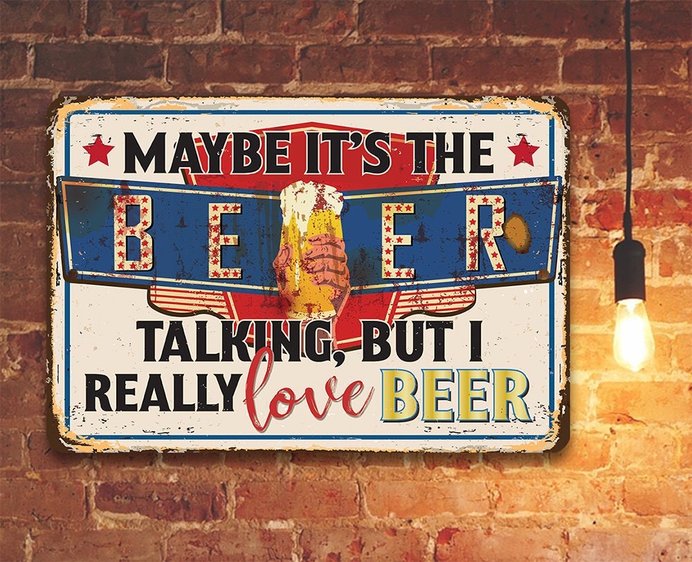 Maybe It's The Beer Talking, But I Really Love Beer - Metal Sign