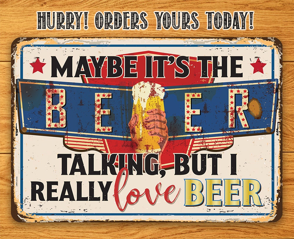 Maybe It's The Beer Talking, But I Really Love Beer - Metal Sign