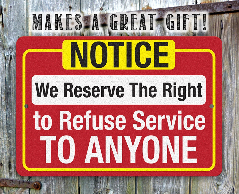 Notice, We Reserve The Right to Refuse Service To Anyone - Metal Sign