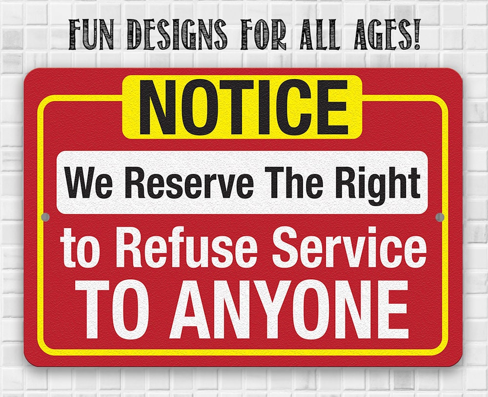 Notice, We Reserve The Right to Refuse Service To Anyone - Metal Sign