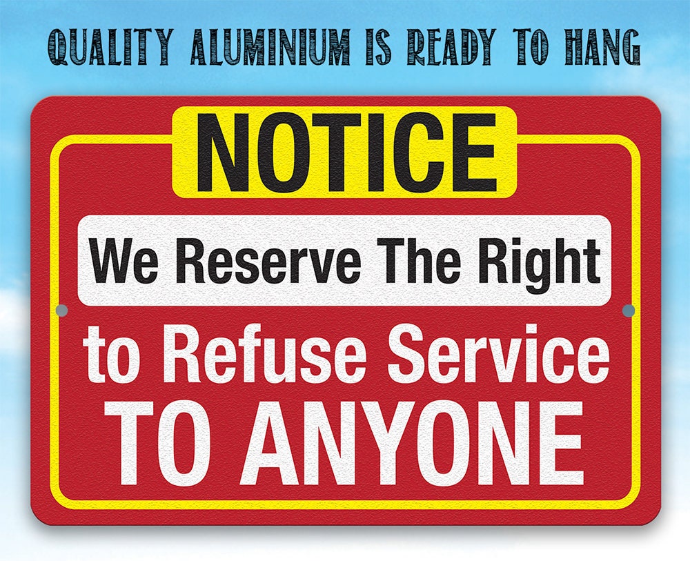 Notice, We Reserve The Right to Refuse Service To Anyone - Metal Sign