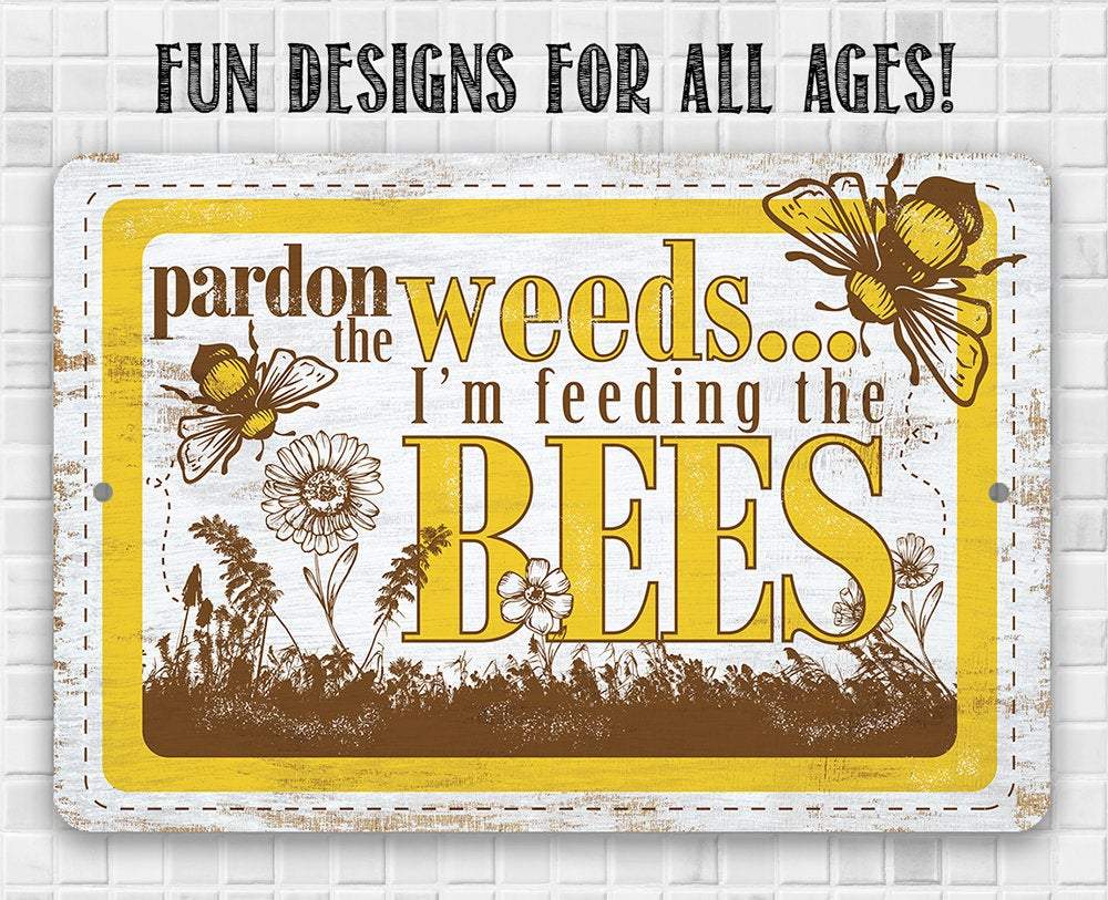 Pardon the Weeds I'm Feeding the Bees - Metal Sign